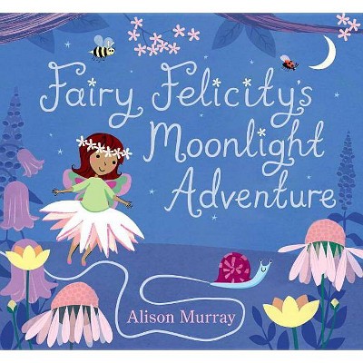 Fairy Felicity's Moonlight Adventure - by  Alison Murray (Hardcover)