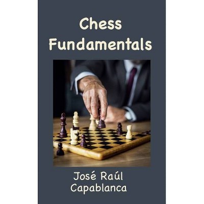 Chess Fundamentals (Illustrated and Unabridged) - by  José Raúl Capablanca (Hardcover)