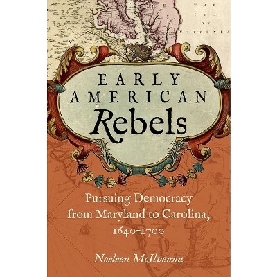 Early American Rebels - by  Noeleen McIlvenna (Paperback)