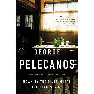 Down by the River Where the Dead Men Go - by  George P Pelecanos (Paperback)