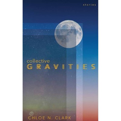 Collective Gravities - by  Chloe N Clark (Paperback)