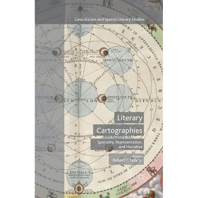 Literary Cartographies - (Geocriticism and Spatial Literary Studies) by  Robert T Tally Jr (Paperback)