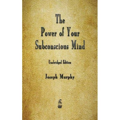 The Power of Your Subconscious Mind - by  Joseph Murphy (Hardcover)