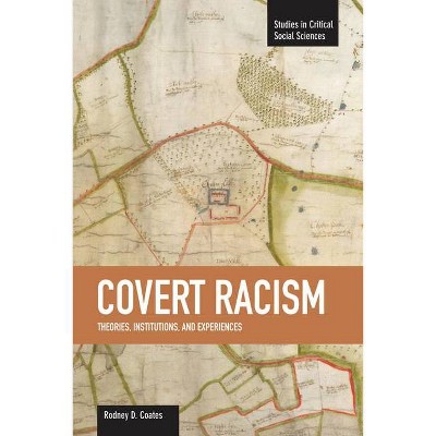 Covert Racism - (Studies in Critical Social Sciences) by  Rodney D Coates (Paperback)