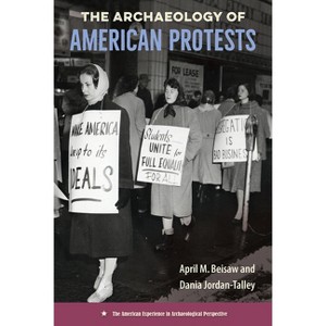 The Archaeology of American Protests - (American Experience in Archaeological Perspective) by  April M Beisaw & Dania Jordan-Talley (Hardcover) - 1 of 1