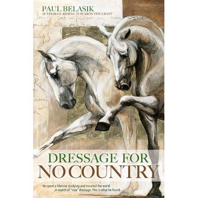 Dressage for No Country - by  Paul Belasik (Paperback)