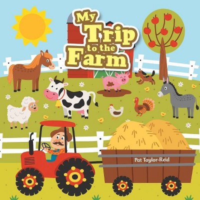 My Trip to the Farm - by  Pat Taylor-Reid (Paperback)