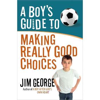A Boy's Guide to Making Really Good Choices - by  Jim George (Paperback)