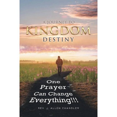 A Journey to Kingdom Destiny - by  J Allen Chandler (Paperback)