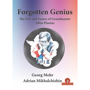 Forgotten Genius - The Life and Games of Grandmaster Albin Planinc - Annotated by  Mohr & Mikhalchishin (Paperback) - 1 of 1