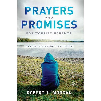 Prayers and Promises for Worried Parents - by  Robert J Morgan (Paperback)