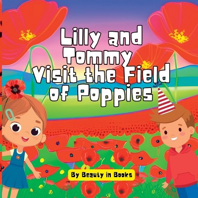 Lilly and Tommy Visit the Field of Poppies - by  Beauty in Books (Paperback)