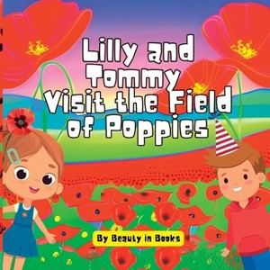Lilly and Tommy Visit the Field of Poppies - by  Beauty in Books (Paperback) - 1 of 1