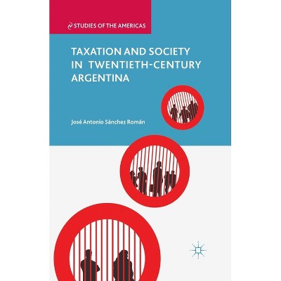 Taxation and Society in Twentieth-Century Argentina - (Studies of the Americas) by  Kenneth A Loparo (Paperback)