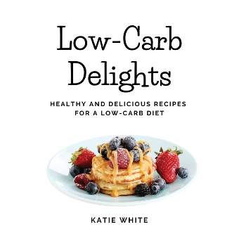 Low-Carb Delights - by  Katie White (Paperback)