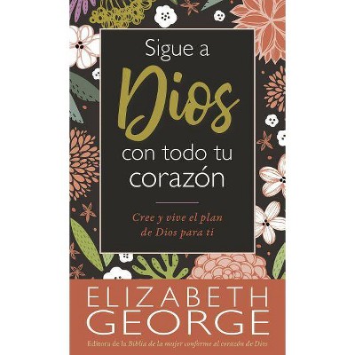 Sigue a Dios Con Todo Tu Corazón - by  Elizabeth George (Paperback)