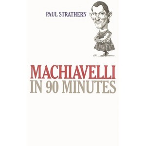 Machiavelli in 90 Minutes - (Philosophers in 90 Minutes) by  Paul Strathern (Paperback) - 1 of 1