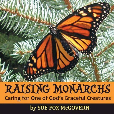 Raising Monarchs - by  Sue Fox McGovern (Paperback)