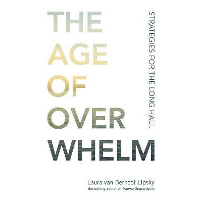 The Age of Overwhelm - by  Laura Van Dernoot Lipsky (Paperback)