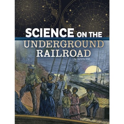 Science on the Underground Railroad - (The Science of History) by  Tammy Enz (Hardcover)