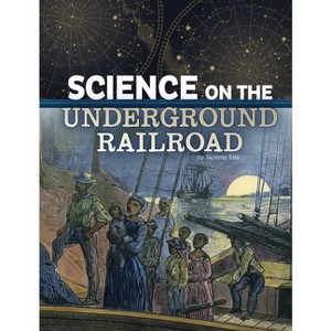 Science on the Underground Railroad - (The Science of History) by  Tammy Enz (Hardcover) - 1 of 1