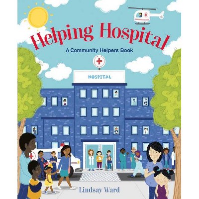 Helping Hospital - by  Lindsay Ward (Hardcover)