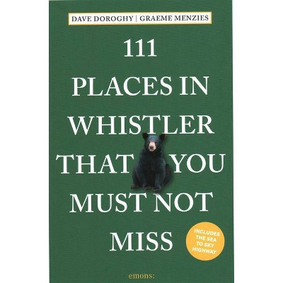 111 Places in Whistler That You Must Not Miss - by  Dave Doroghy & Graeme Menzies (Paperback)