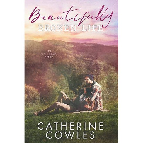 Beautifully Broken Life - (sutter Lake) By Catherine Cowles (paperback ...
