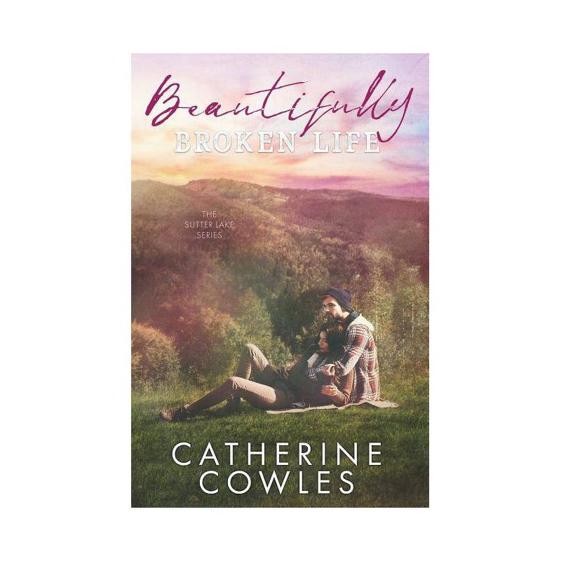 Beautifully Broken Life - (Sutter Lake) by  Catherine Cowles (Paperback), 1 of 2