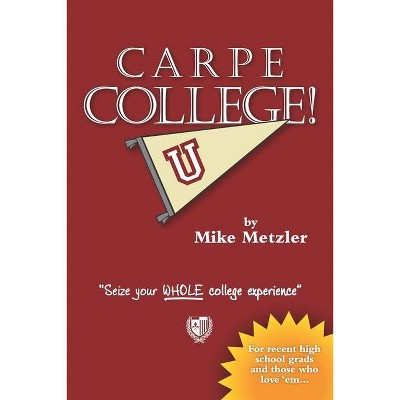 Carpe College! - by  Mike Metzler (Paperback)