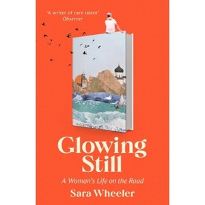 Glowing Still - by  Sara Wheeler (Paperback) - 1 of 1