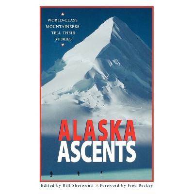 Alaska Ascents - by  Bill Sherwonit (Paperback)
