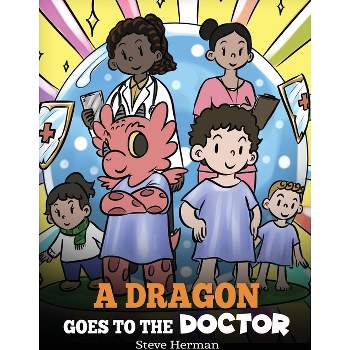 A Dragon Goes to the Doctor - (My Dragon Books) by  Steve Herman (Hardcover)
