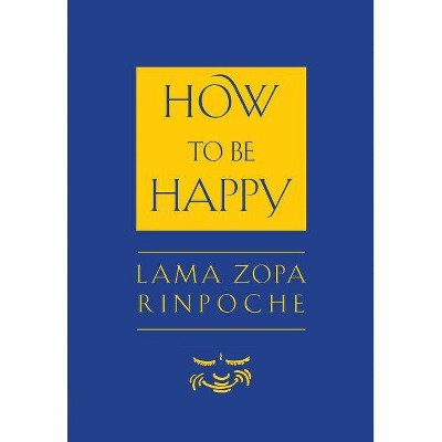 How to Be Happy - by  Thupten Zopa (Paperback)