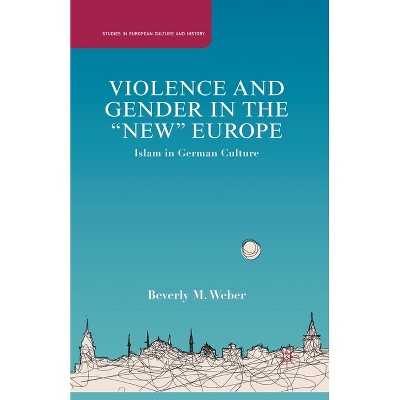 Violence and Gender in the New Europe - (Studies in European Culture and History) by  B Weber (Paperback)