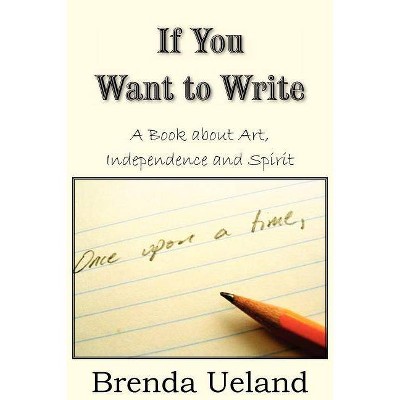 If You Want to Write - by  Brenda Ueland (Paperback)