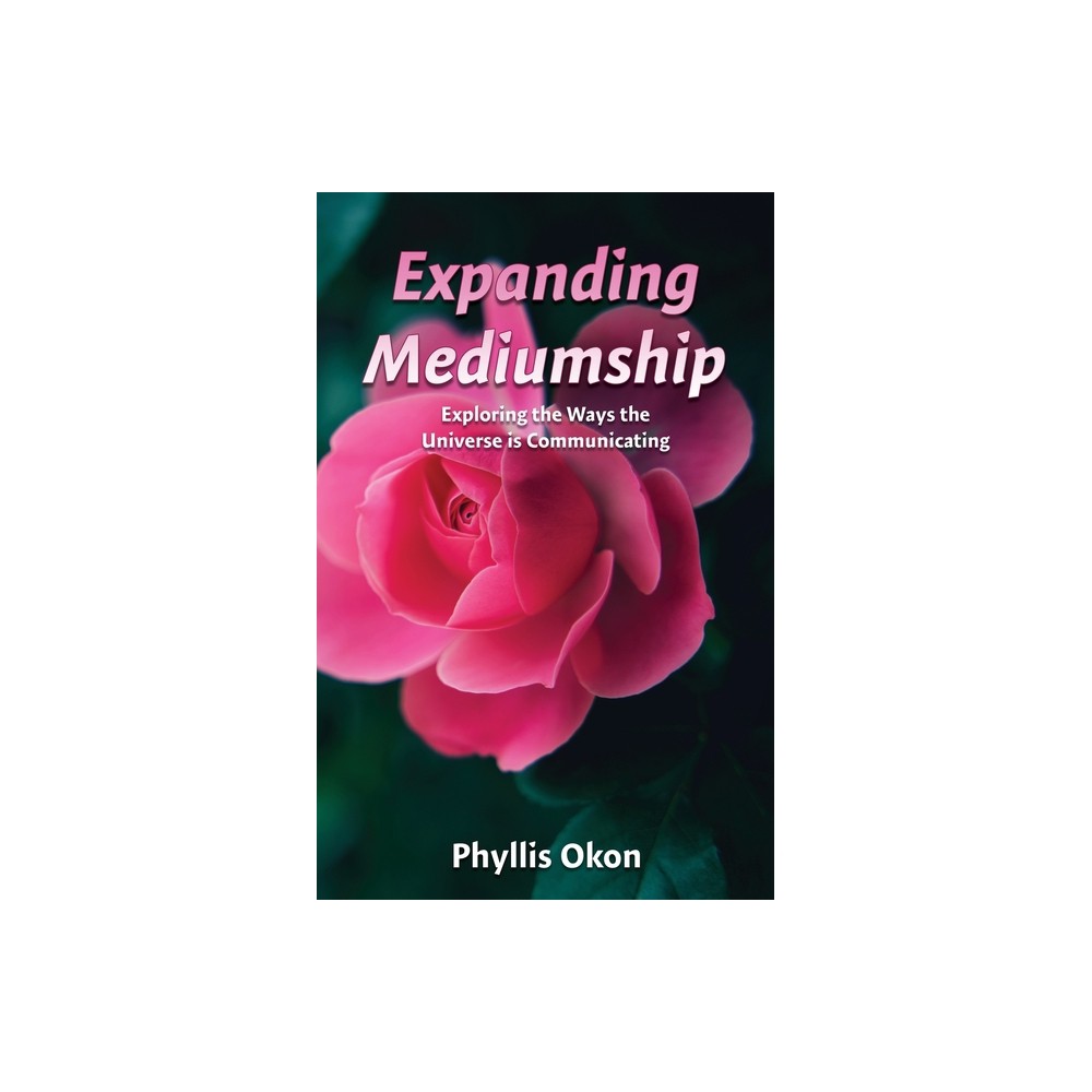 Expanding Mediumship- Exploring the Ways the Universe is Communicating - by Phyllis Okon (Paperback)