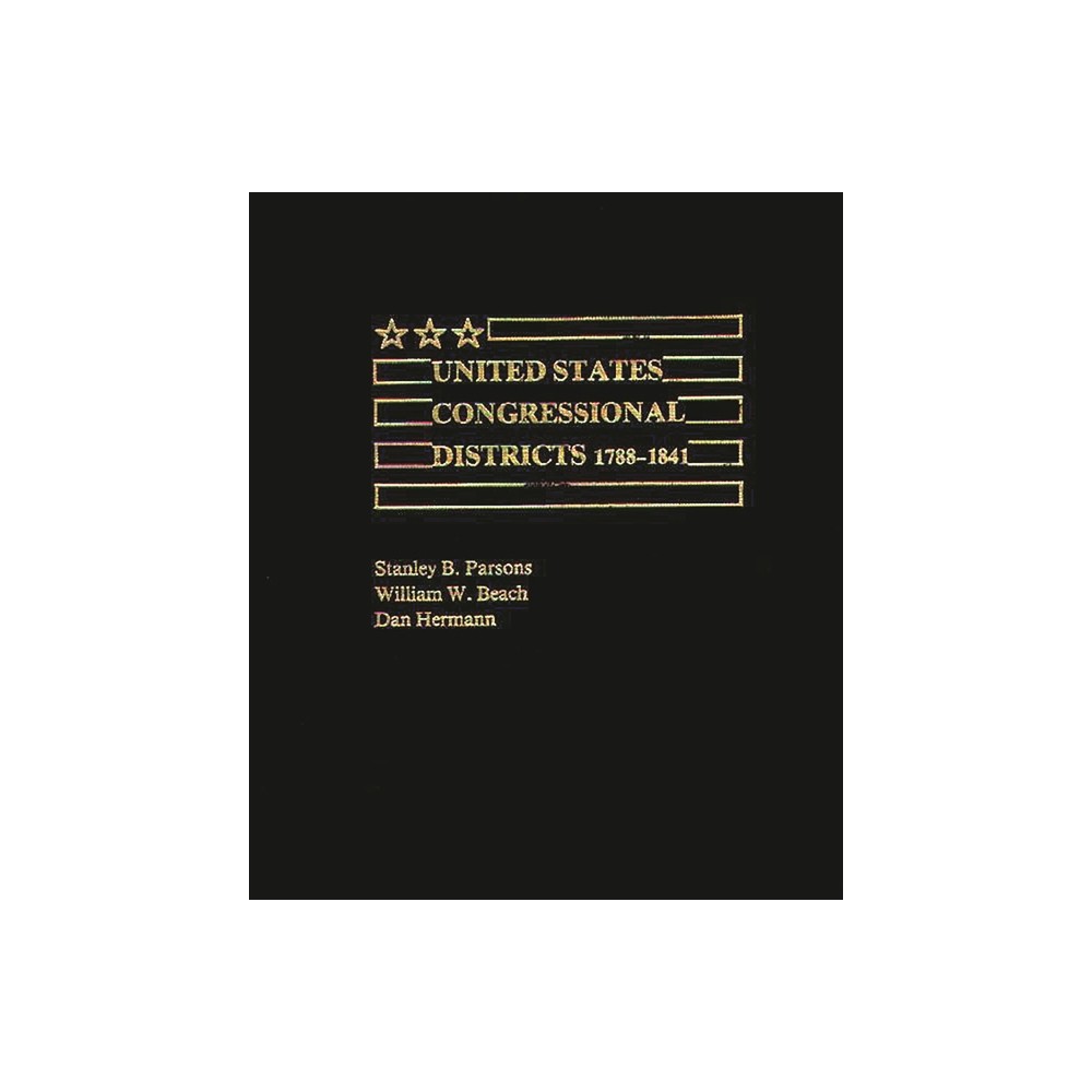 United States Congressional Districts 1788-1841 - by Stanley B Parsons & William W Beach & Dan Hermann (Hardcover)