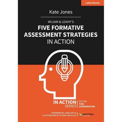 Wiliam & Leahy's Five Formative Assessment Strategies in Action - by  Kate Jones (Paperback)