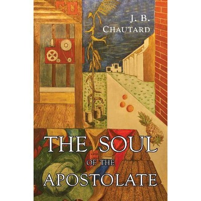 The Soul of The Apostolate - by  J B Chautard & Jean-Baptiste Chautard (Paperback)