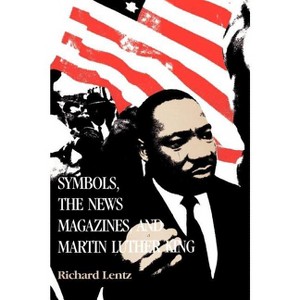 Symbols, the News Magazines and Martin Luther King - by  Richard Lentz (Paperback) - 1 of 1