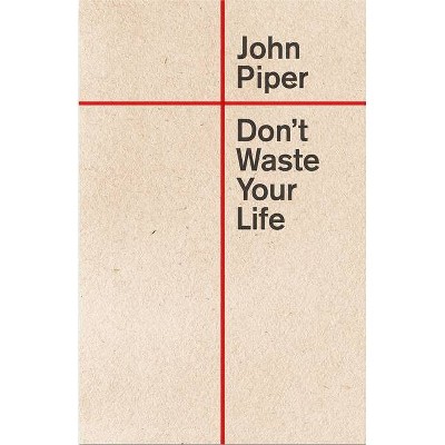 Don't Waste Your Life (Redesign) - by  John Piper (Paperback)