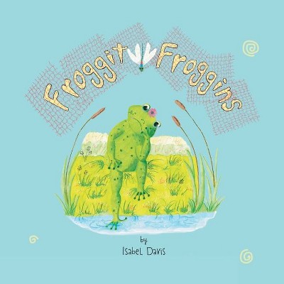 Froggit Froggins - by  Isabel Davis (Paperback)