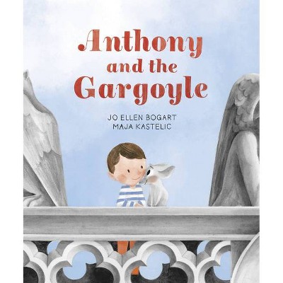 Anthony and the Gargoyle - by  Jo Ellen Bogart (Hardcover)