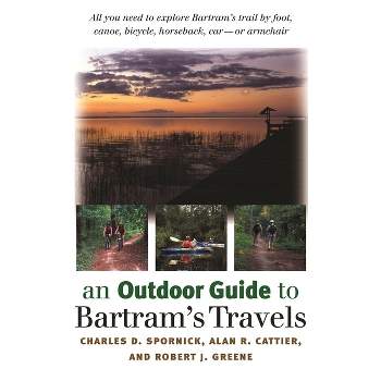 An Outdoor Guide to Bartram's Travels - by  Alan R Cattier & Charles D Spornick & Robert J Greene (Paperback)