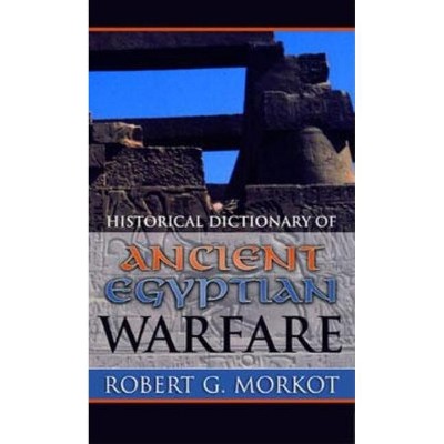 Historical Dictionary of Ancient Egyptian Warfare - (Historical Dictionaries of War, Revolution, and Civil Unrest) by  Robert G Morkot (Hardcover)