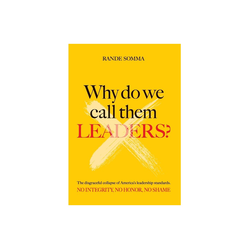 Why Do We Call Them Leaders? - by Rande Somma (Hardcover)