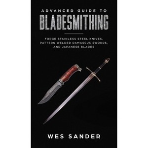 Advanced Guide to Bladesmithing - by  Wes Sander (Hardcover) - 1 of 1