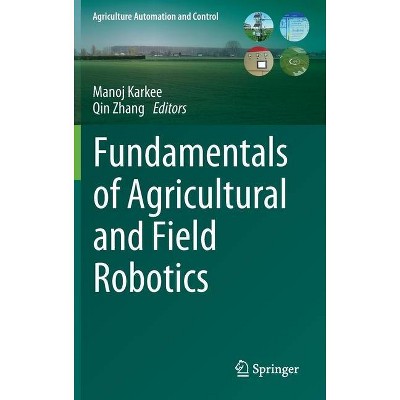 Fundamentals of Agricultural and Field Robotics - (Agriculture Automation and Control) by  Manoj Karkee & Qin Zhang (Hardcover)