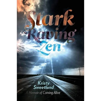 Stark Raving Zen - by  Kristy Lenore Sweetland (Paperback)